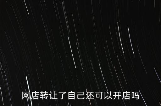 网店转让了自己还可以开店吗