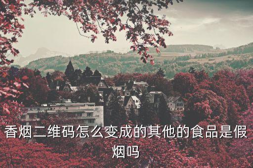 香烟二维码怎么变成的其他的食品是假烟吗
