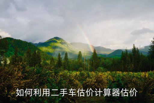 二手车价格计算器在线，汽车价钱计算