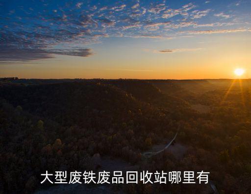 大型废铁废品回收站哪里有