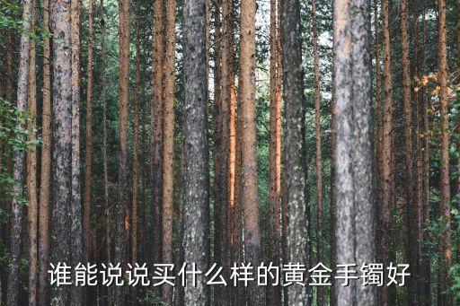三种金手镯最值得买，结婚买三金那种金好呢