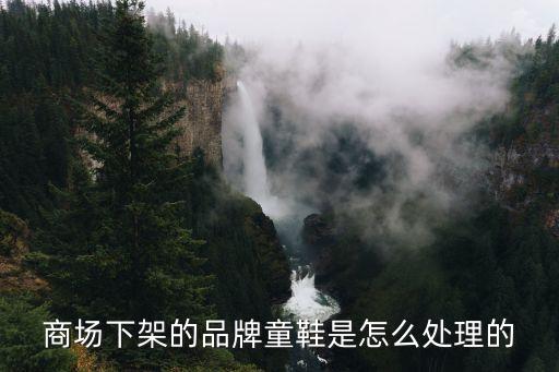 商场下架的品牌童鞋是怎么处理的