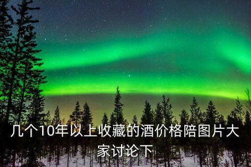 几个10年以上收藏的酒价格陪图片大家讨论下