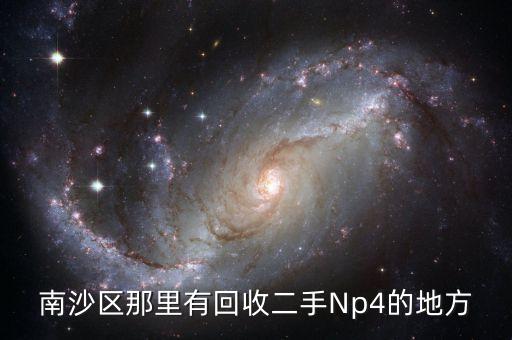 南沙区那里有回收二手Np4的地方