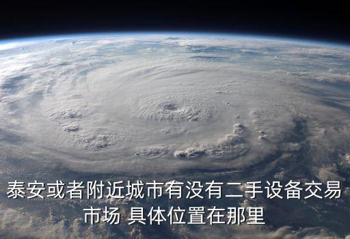 泰安或者附近城市有没有二手设备交易市场 具体位置在那里