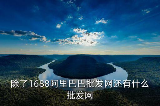 电商货源5大批发网站，除了1688阿里巴巴批发网还有什么批发网