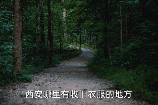 西安哪里有收旧衣服的地方