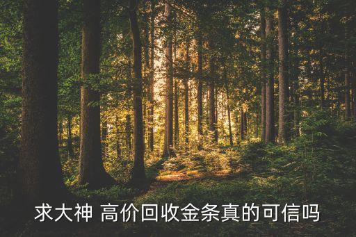 求大神 高价回收金条真的可信吗