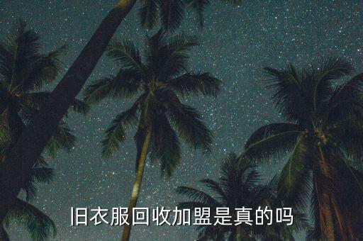 旧衣服回收加盟是真的吗
