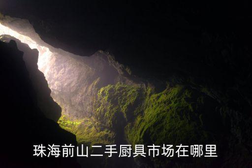 珠海前山二手厨具市场在哪里