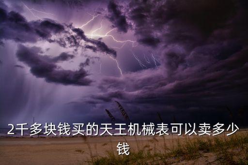 2千多块钱买的天王机械表可以卖多少钱