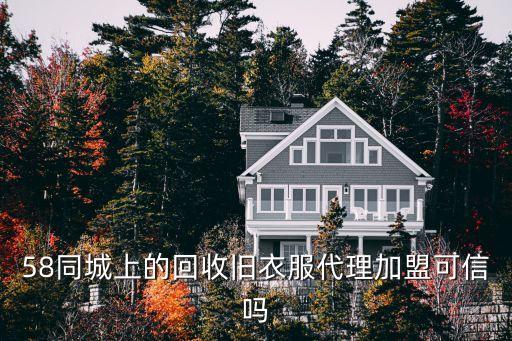 58同城上的回收旧衣服代理加盟可信吗