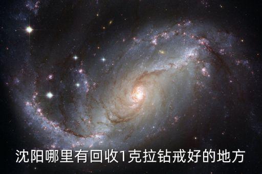 沈阳哪里有回收1克拉钻戒好的地方