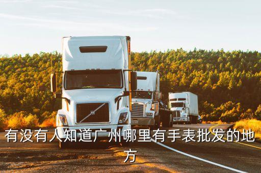 有没有人知道广州哪里有手表批发的地方