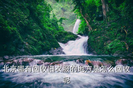 北京哪里收旧衣服，北京那个旧货市场有旧衣服啊