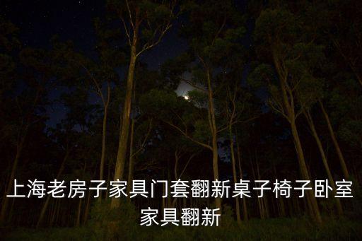 上海老房子家具门套翻新桌子椅子卧室家具翻新