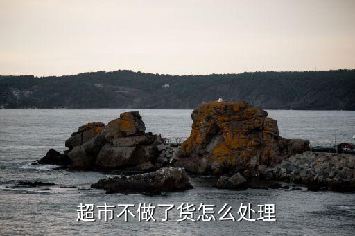 超市不做了货怎么处理