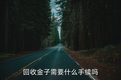回收金子需要什么手续吗
