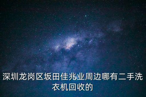 深圳龙岗区坂田佳兆业周边哪有二手洗衣机回收的