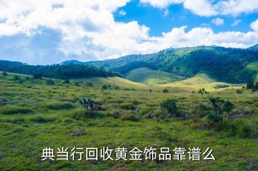 典当行回收黄金饰品靠谱么