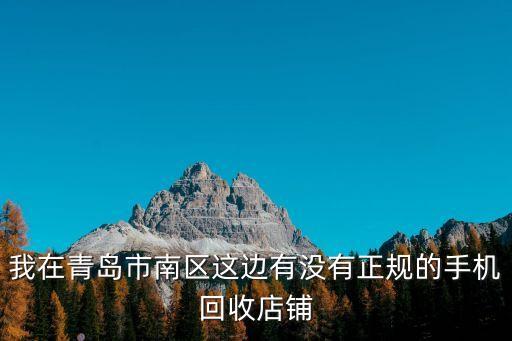 我在青岛市南区这边有没有正规的手机回收店铺