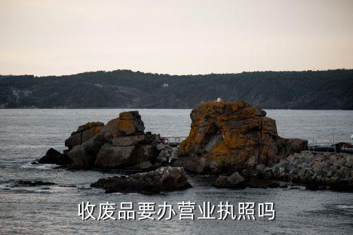 收废品要办营业执照吗