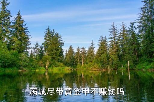 满城哪有回收黄金的，满城尽带黄金甲不赚钱吗