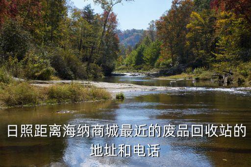 日照距离海纳商城最近的废品回收站的地址和电话