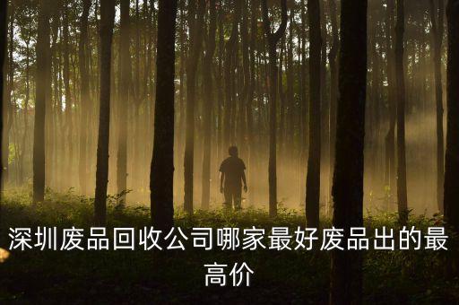 深圳废品回收公司哪家最好废品出的最高价