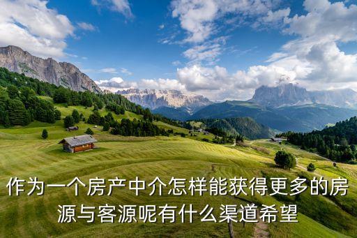 房产中介获客渠道，房产中介行业如何精准获客