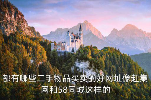 都有哪些二手物品买卖的好网址像赶集网和58同城这样的