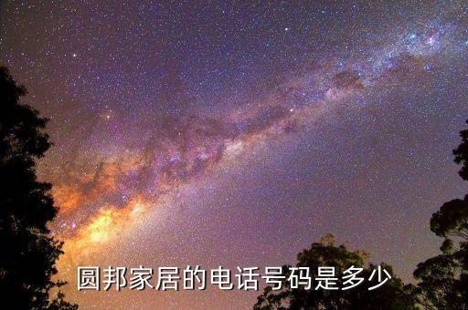 圆邦家居的电话号码是多少
