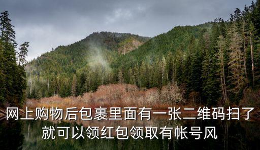 网上购物后包裹里面有一张二维码扫了就可以领红包领取有帐号风