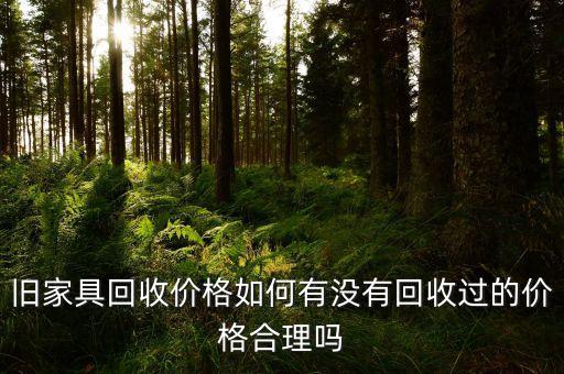 旧家具回收价格如何有没有回收过的价格合理吗
