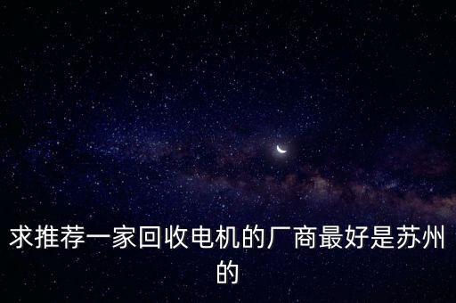 求推荐一家回收电机的厂商最好是苏州的