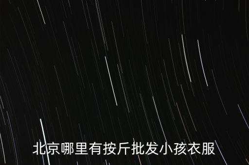 北京哪里有按斤批发小孩衣服