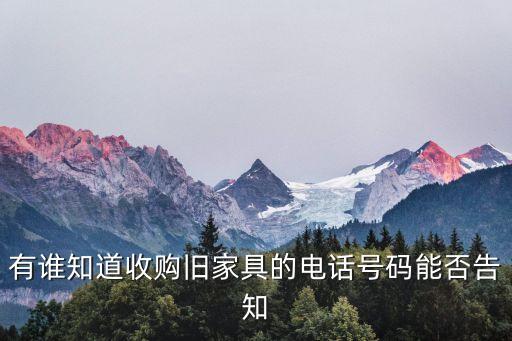 绵阳旧家具回收电话多少，绵阳市区的旧家具市场都有那些 最好有详细地址谢谢