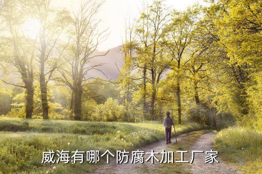 威海有哪个防腐木加工厂家
