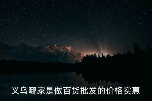 义乌日用百货批发厂家直批，义乌日用百货批发哪家公司比较好点呢