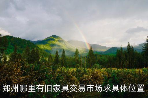 郑州哪里有旧家具交易市场求具体位置