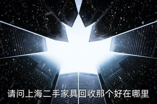 请问上海二手家具回收那个好在哪里