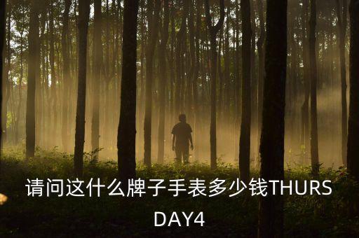 请问这什么牌子手表多少钱THURSDAY4