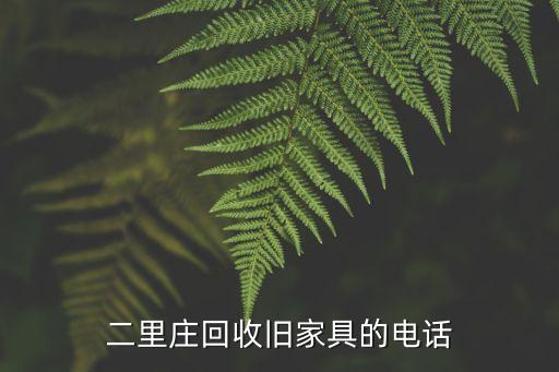 二里庄回收旧家具的电话