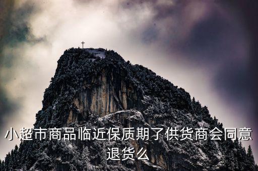 小超市商品临近保质期了供货商会同意退货么