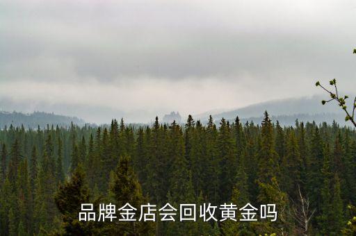 品牌金店会回收黄金吗