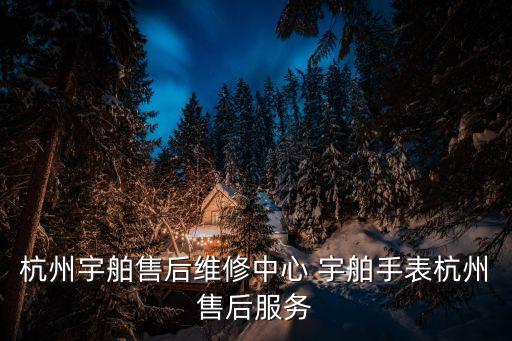 杭州宇舶售后维修中心 宇舶手表杭州售后服务