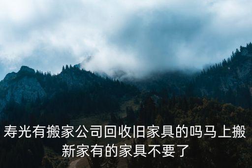 旧家具搬走服务，寿光有搬家公司回收旧家具的吗马上搬新家有的家具不要了