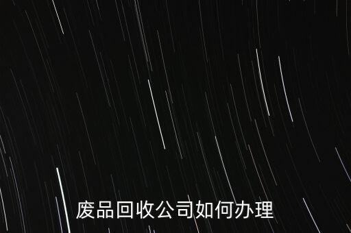 废品回收公司如何办理