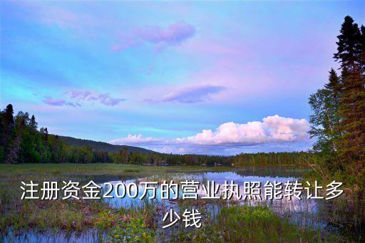 注册资金200万的营业执照能转让多少钱