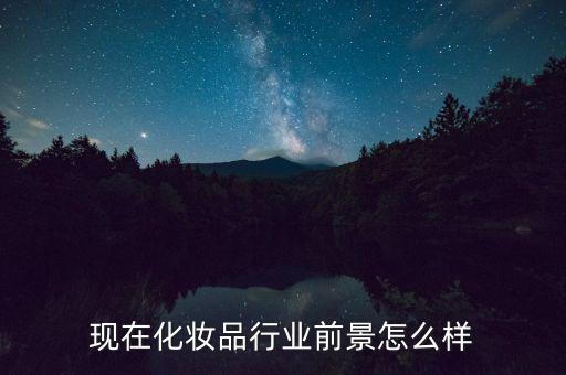 现在化妆品行业前景怎么样